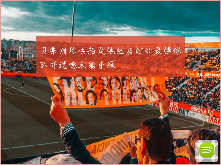 贝弗利称快船是他经历过的最强球队并遗憾未能夺冠