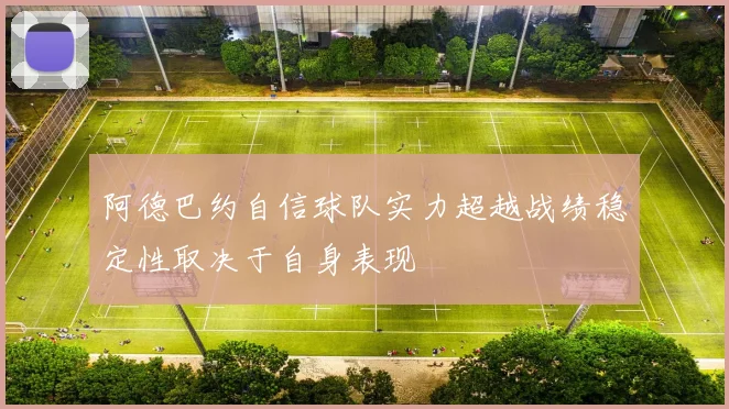 阿德巴约自信球队实力超越战绩稳定性取决于自身表现